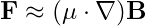 \mathbf{F} \approx (\mathbf{\mu} \cdot \nabla)\mathbf{B}