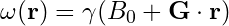\omega(\mathbf{r}) = \gamma (B_0 + \mathbf{G} \cdot \mathbf{r})