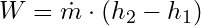 W = \dot{m} \cdot (h_2 - h_1)