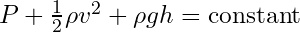 P + \frac{1}{2} \rho v^2 + \rho gh = \text{constant}