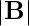 |\mathbf{B}|
