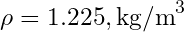 \rho = 1.225 , \text{kg/m}^3