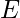 E