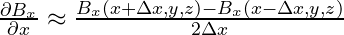 \frac{\partial B_x}{\partial x} \approx \frac{B_x(x+\Delta x, y, z) - B_x(x-\Delta x, y, z)}{2\Delta x}